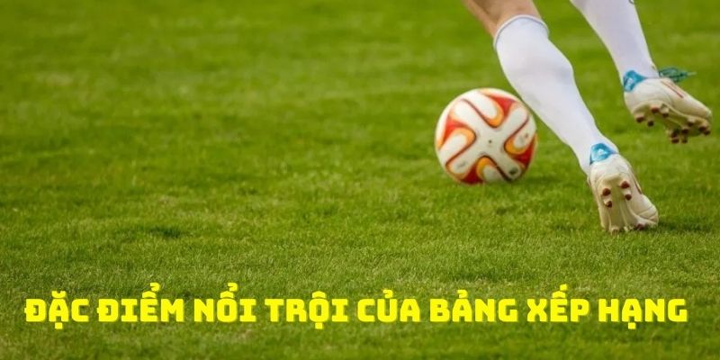 Siêu nổi trội với các đặc điểm của BXH tại hệ thống